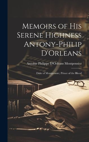 Cover image for Memoirs of His Serene Highness Antony-Philip D'Orleans
