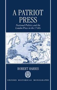 Cover image for A Patriot Press: National Politics and the London Press in the 1740's