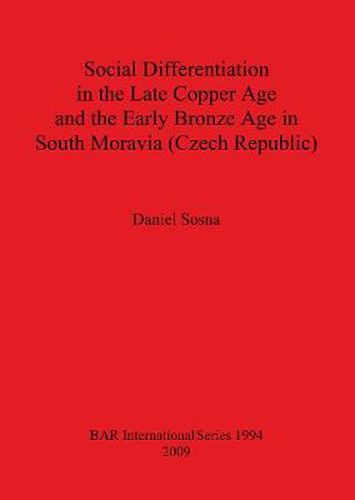Cover image for Social Differentiation in the Late Copper Age and the Early Bronze Age in South Moravia (Czech Republic)