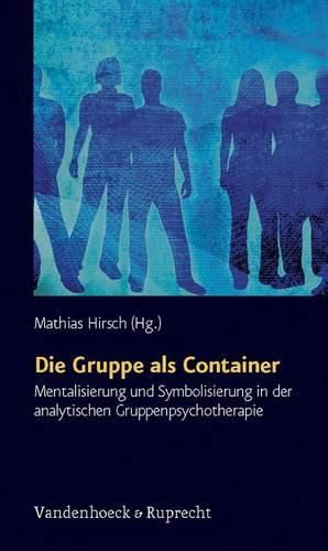 Cover image for Die Gruppe Als Container: Mentalisierung Und Symbolisierung in Der Analytischen Gruppenpsychotherapie