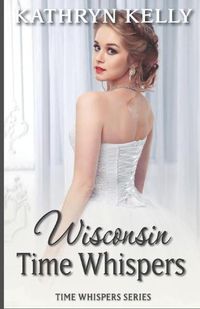 Cover image for Time Whispers Wisconsin: A Time Travel Romance Short Story