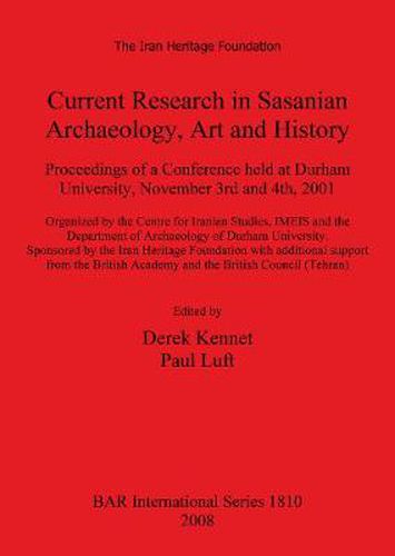 Current Research in Sasanian Archaeology Art and History