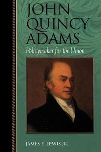 Cover image for John Quincy Adams: Policymaker for the Union
