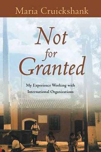 Cover image for Not for Granted: My Experience Working with International Organizations