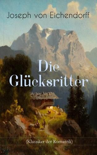 Die Gl cksritter (Klassiker der Romantik): Die Geschichte eines einzigartigen Wanderers