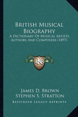 Cover image for British Musical Biography: A Dictionary of Musical Artists, Authors and Composers (1897)