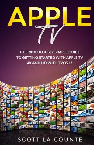 Cover image for Apple TV: A Ridiculously Simple Guide to Getting Started with Apple TV 4K and HD with TVOS 13