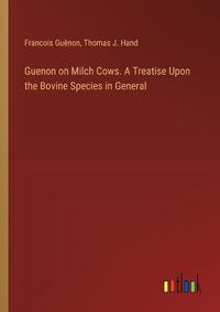 Cover image for Guenon on Milch Cows. A Treatise Upon the Bovine Species in General