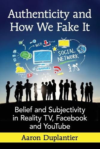 Cover image for Authenticity and How We Fake It: Belief and Subjectivity in Reality TV, Facebook and YouTube