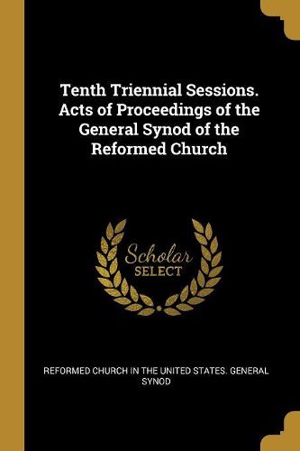 Cover image for Tenth Triennial Sessions. Acts of Proceedings of the General Synod of the Reformed Church