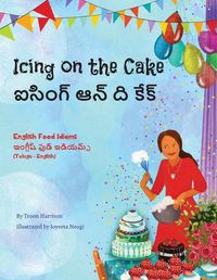 Cover image for Icing on the Cake - English Food Idioms (Telugu-English): &#3088;&#3128;&#3135;&#3074;&#3095;&#3149; &#3078;&#3112;&#3149; &#3110; &#3093;&#3143;&#3093;&#3149;