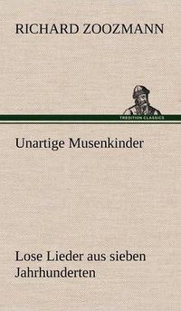 Cover image for Unartige Musenkinder. Lose Lieder Aus Sieben Jahrhunderten