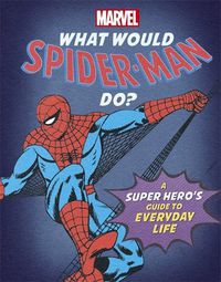Cover image for What Would Spider-Man Do?: A Marvel super hero's guide to everyday life