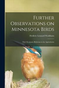 Cover image for Further Observations on Minnesota Birds: Their Economic Relations to the Agriculturist