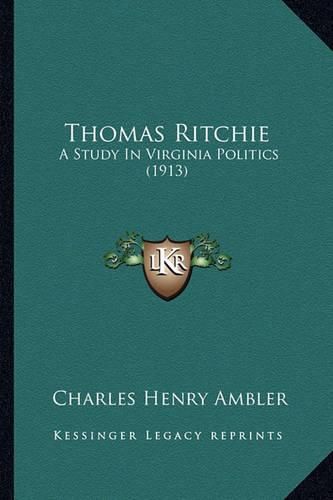 Thomas Ritchie Thomas Ritchie: A Study in Virginia Politics (1913) a Study in Virginia Politics (1913)