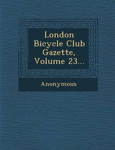 Cover image for London Bicycle Club Gazette, Volume 23...