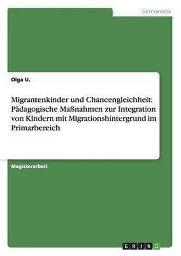 Cover image for Migrantenkinder und Chancengleichheit: Padagogische Massnahmen zur Integration von Kindern mit Migrationshintergrund im Primarbereich