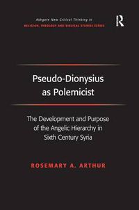Cover image for Pseudo-Dionysius as Polemicist: The Development and Purpose of the Angelic Hierarchy in Sixth Century Syria
