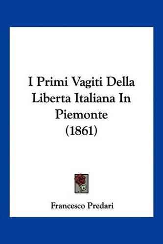 Cover image for I Primi Vagiti Della Liberta Italiana in Piemonte (1861)