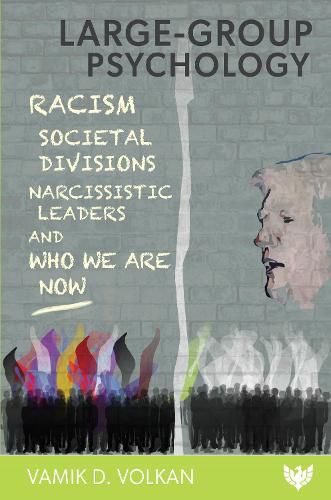 Large-Group Psychology: Racism, Societal Divisions, Narcissistic Leaders and Who We Are Now