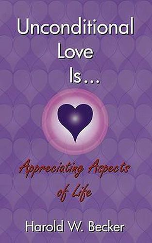 Cover image for Unconditional Love Is... Appreciating Aspects of Life