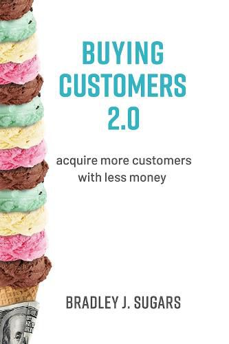 Cover image for Buying Customers 2.0: Acquire More Customers with Less Money, Fixed Errata and Content Improvements