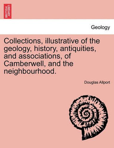 Cover image for Collections, Illustrative of the Geology, History, Antiquities, and Associations, of Camberwell, and the Neighbourhood.