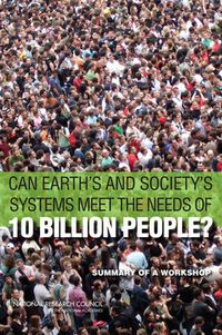 Cover image for Can Earth's and Society's Systems Meet the Needs of 10 Billion People?: Summary of a Workshop