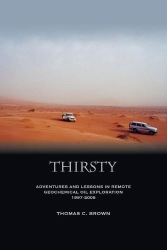 Cover image for Thirsty: Adventures and Lessons in Remote Geochemical Oil Exploration 1997-2005