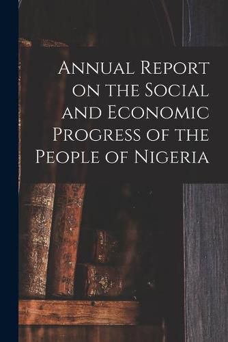 Cover image for Annual Report on the Social and Economic Progress of the People of Nigeria