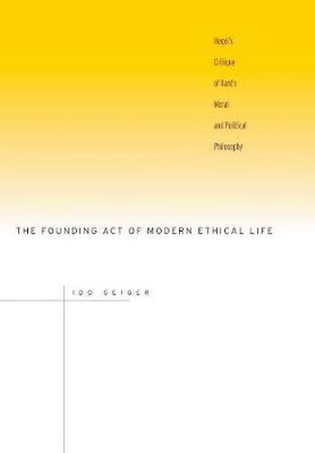 Cover image for The Founding Act of Modern Ethical Life: Hegel's Critique of Kant's Moral and Political Philosophy