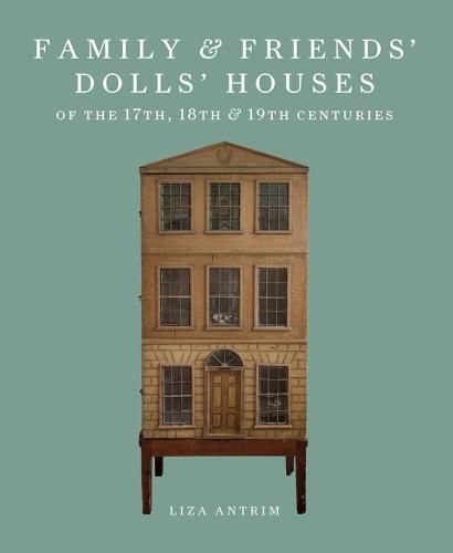 Cover image for Family & Friends' Dolls' Houses of the 17th, 18th & 19th Centuries