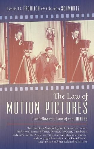 Cover image for The Law of Motion Pictures Including the Law of the Theatre: Treating of the Various Rights of the Author, Actor ...with Chapters on Unfair Competition, and Copyright Protection in the United States, Great Britain and Her Colonial Possessions (1918)