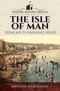 Cover image for Visitors' Historic Britain: The Isle of Man: Stone Age to Swinging Sixties
