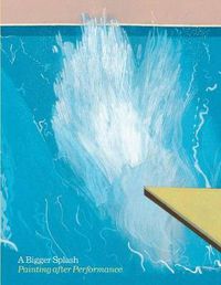 Cover image for A Bigger Splash: Painting After Performance