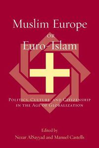 Cover image for Muslim Europe or Euro-Islam: Politics, Culture, and Citizenship in the Age of Globalization