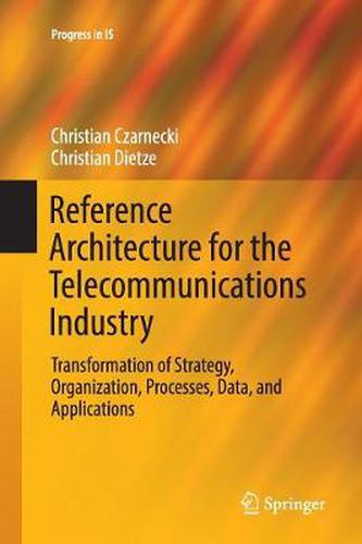 Cover image for Reference Architecture for the Telecommunications Industry: Transformation of Strategy, Organization, Processes, Data, and Applications