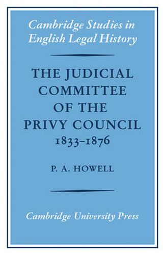 Cover image for The Judicial Committee of the Privy Council 1833-1876: Its Origins, Structure and Development