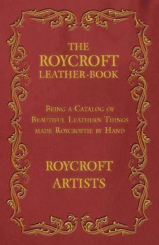 Cover image for The Roycroft Leather-Book - Being a Catalog of Beautiful Leathern Things made Roycroftie by Hand