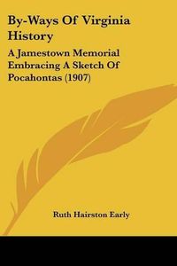 Cover image for By-Ways of Virginia History: A Jamestown Memorial Embracing a Sketch of Pocahontas (1907)