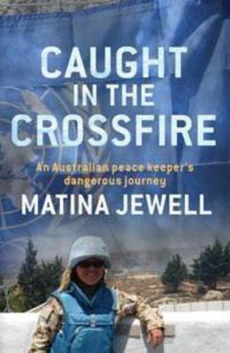 Cover image for Caught in the Crossfire: An Australian peacekeeper beyond the front-line