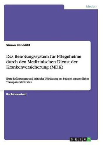 Das Benotungssystem fur Pflegeheime durch den Medizinischen Dienst der Krankenversicherung (MDK): Erste Erfahrungen und kritische Wurdigung am Beispiel ausgewahlter Transparenzkriterien