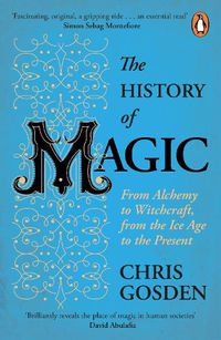 Cover image for The History of Magic: From Alchemy to Witchcraft, from the Ice Age to the Present