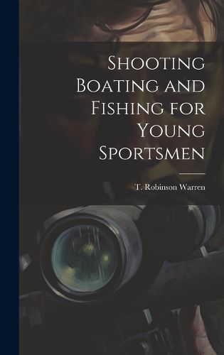 Cover image for Shooting Boating and Fishing for Young Sportsmen