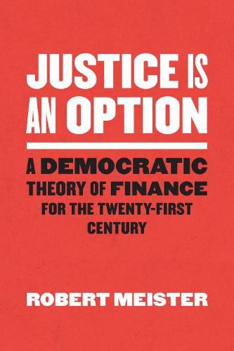 Cover image for Justice Is an Option: A Democratic Theory of Finance for the Twenty-First Century