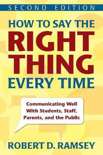 Cover image for How to Say the Right Thing Every Time: Communicating Well with Students, Staff, Parents, and the Public