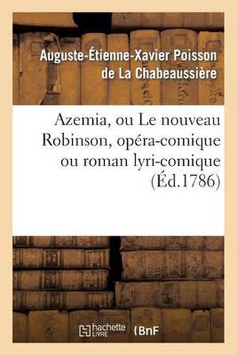 Cover image for Azemia, Ou Le Nouveau Robinson, Opera-Comique Ou Roman Lyri-Comique: , En Trois Actes, En Vers, Mele d'Ariettes...