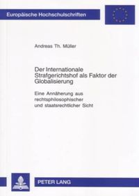 Cover image for Der Internationale Strafgerichtshof ALS Faktor Der Globalisierung: Eine Annaeherung Aus Rechtsphilosophischer Und Staatsrechtlicher Sicht