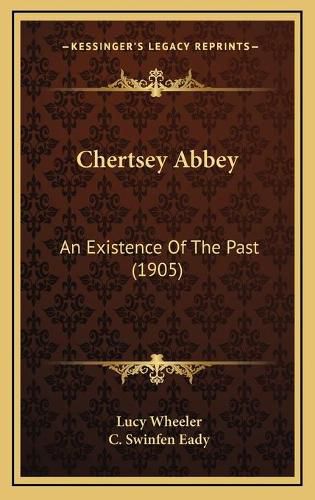 Cover image for Chertsey Abbey: An Existence of the Past (1905)