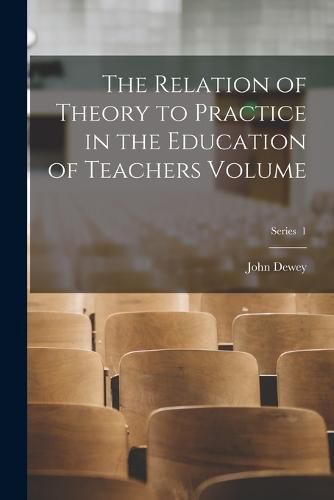 Cover image for The Relation of Theory to Practice in the Education of Teachers Volume; Series 1